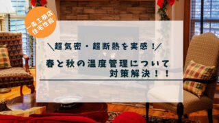 【超気密・超断熱を実感】一条工務店の住宅の秋と春の気温管理は難しい！対策解説！！